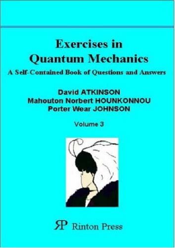 Excercises In Quantum Mechanics And Quantum Filled Thoery A Selfcontained Book Of Questions And Answers David Atkinson Porter Wear Johnson Mahouton Norbert Hounkonnou