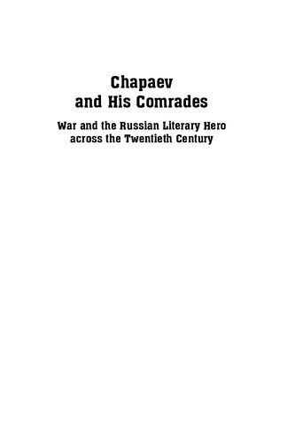 Chapaev And His Comrades War And The Russian Literary Hero Across The Twentieth Century Angela Brintlinger