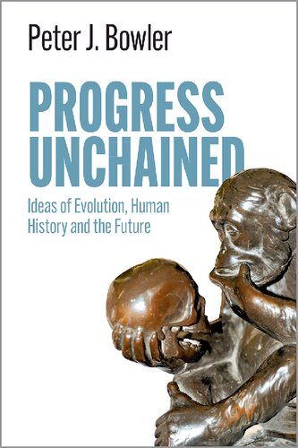 Progress Unchained Ideas Of Evolution Human History And The Future Peter J Bowler