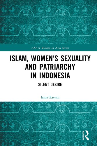 Islam Womens Sexuality And Patriarchy In Indonesia Silent Desire 1st Edition Irma Riyani