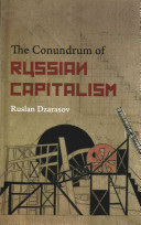 The Conundrum Of Russian Capitalism The Postsoviet Economy In The World System Dzarasov