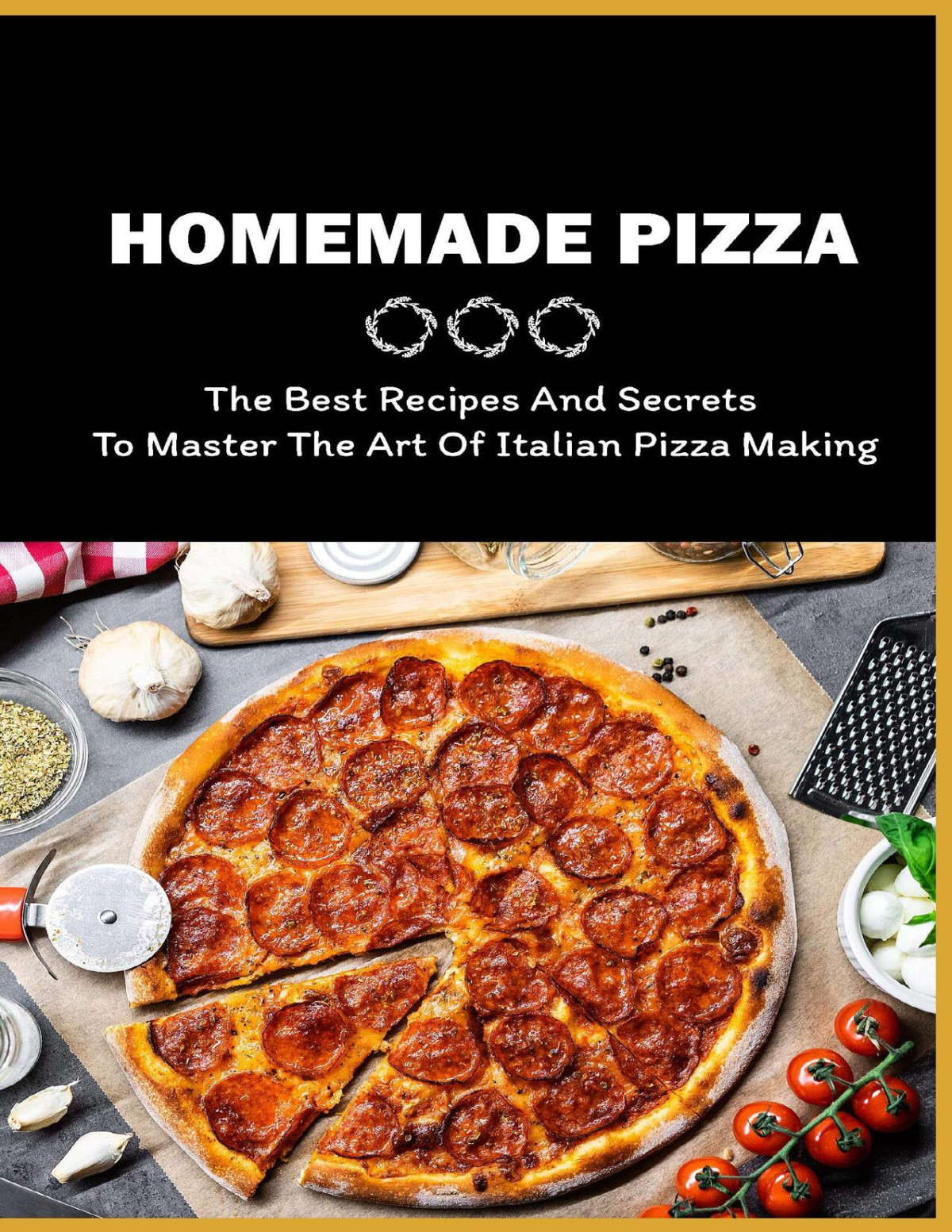 Homemade Pizza The Best Recipes And Secrets To Master The Art Of Italian Pizza Making Tips And Tricks For Making Tasty Pizza Uphold