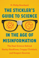 The Sticklers Guide To Science In The Age Of Misinformation The Real Science Behind Hacky Headlines Crappy Clickbait And Suspect Sources Bouchard