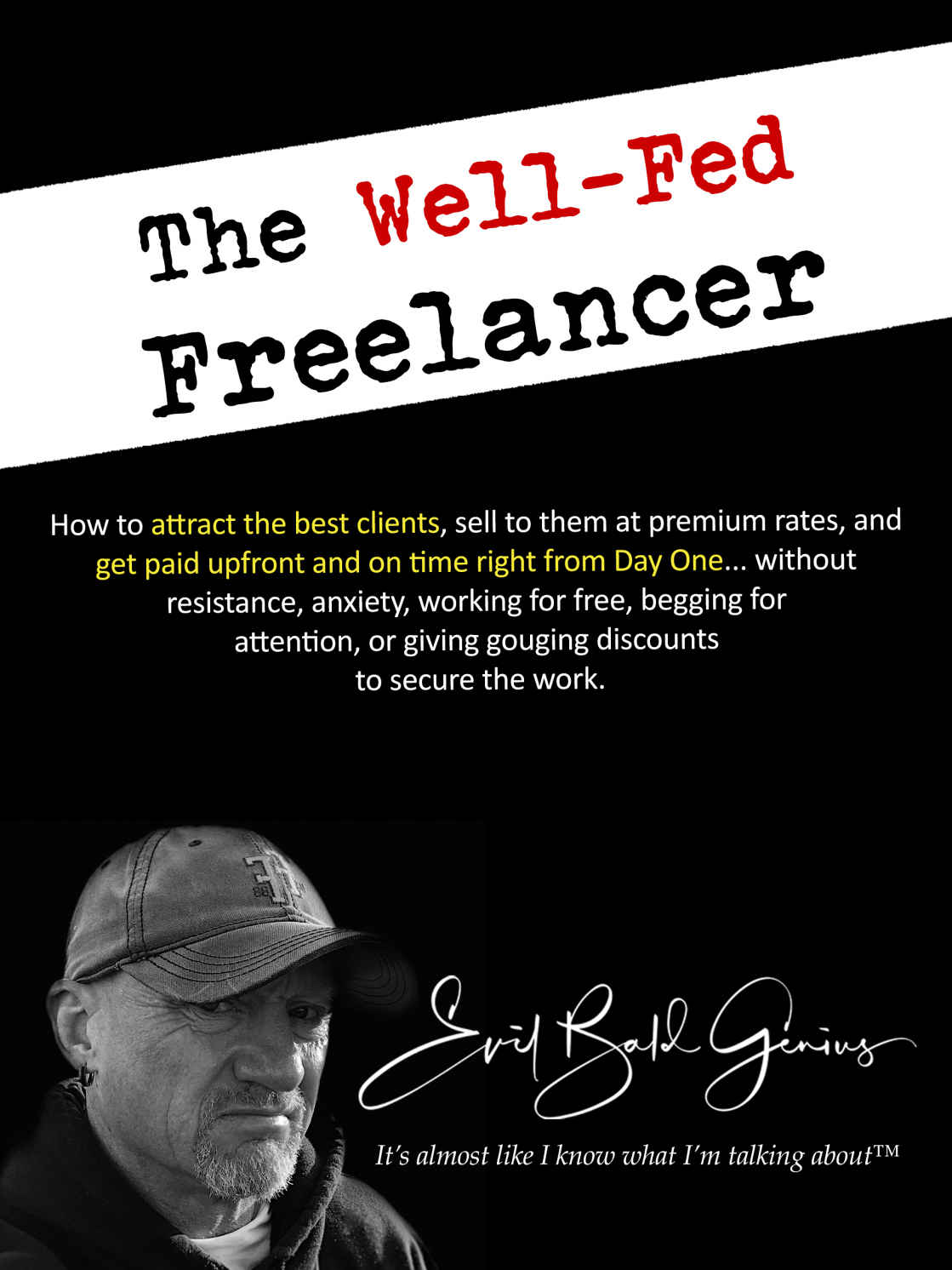 The Well Fed Freelancer How To Attract The Best Clients Sell To Them At Premium Rates And Get Paid Upfront Bald Genius