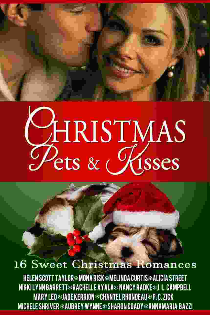 Christmas Pets And Kisses 16 Sweet Christmas Romances Helen Scott Taylor Mona Risk Melinda Curtis Alicia Street Nikki Lynn Barrett Rachelle Ayala Nancy Radke J L Campbell Mary Leo