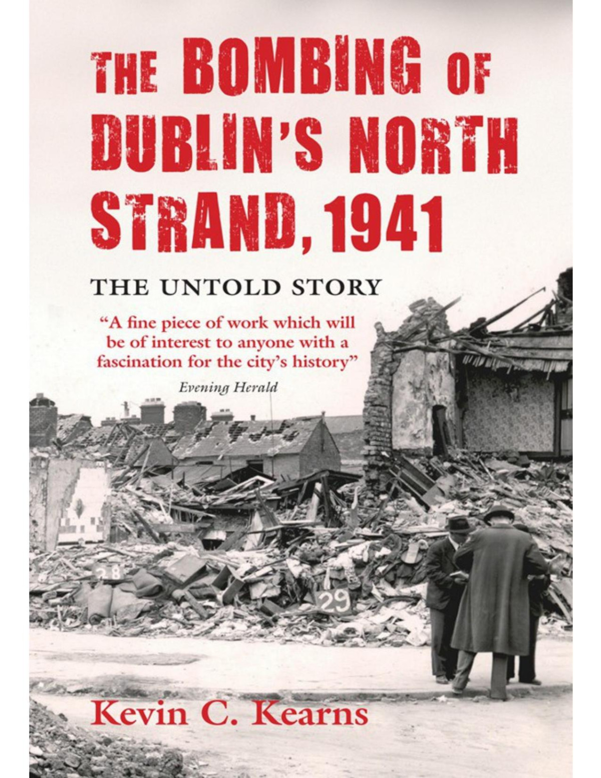 The Bombing Of Dublins North Strand 1941 The Untold Story Kevin C Kearns