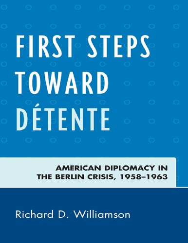 First Steps Toward Dtente American Diplomacy In The Berlin Crisis 19581963 Richard D Williamson