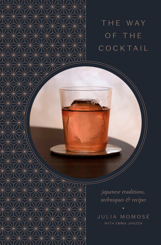 The Way Of The Cocktail Japanese Traditions Techniques And Recipes Illustrated Julia Momos