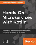 Handson Microservices With Kotlin Build Reactive And Cloudnative Microservices With Kotlin Using Spring 5 And Spring Boot 20 Juan Antonio Medina Iglesias