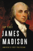James Madison Americas First Politician Cost Jay