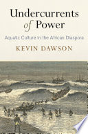 Undercurrents Of Power Aquatic Culture In The African Diaspora Dawson