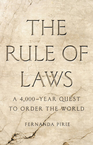 The Rule Of Laws A 4000year Quest To Order The World Pirie