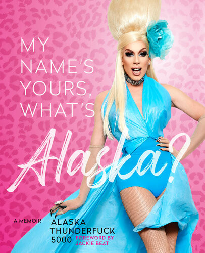My Names Yours Whats Alaska A Memoir Alaska Thunderfuck 5000