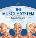 The Muscle System The Amazing Human Body And Its Systems Grade 4 Childrens Anatomy Books Baby Professor