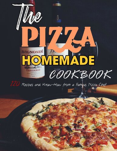 The Pizza Homemade Cookbook 120 Recipes And Knowhow From A Famous Pizza Chef Marvin