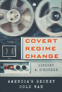 Covert Regime Change Americas Secret Cold War Orourke Lindsey A