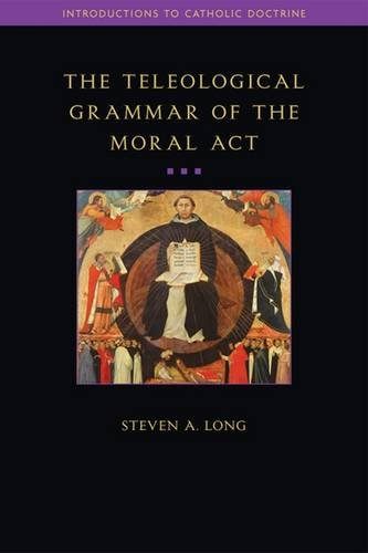The Teleological Grammar Of The Moral Act 2nd Edition Steven A Long