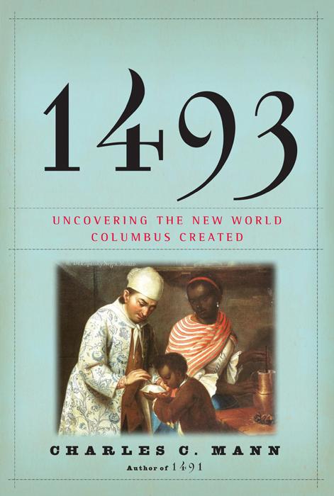 1493 Uncovering The New World Columbus Created Charles Charles Mann
