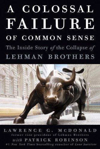 A Colossal Failure Of Common Sense The Inside Story Of The Collapse Of Lehman Brothers Mcdonald