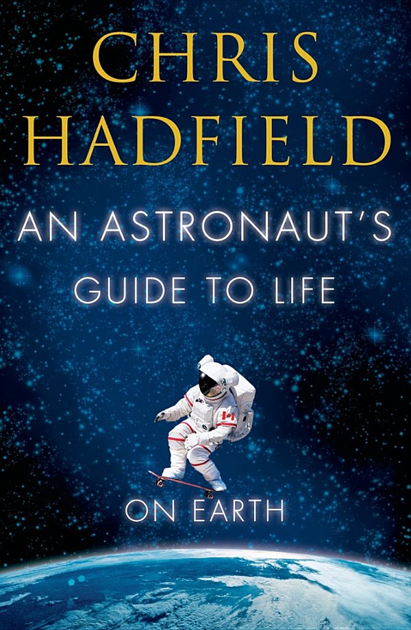 An Astronauts Guide To Life On Earth Chris Chris Hadfield