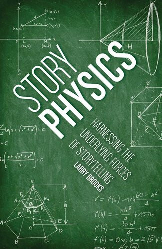 Story Physics Harnessing The Underlying Forces Of Storytelling Larry Brooks