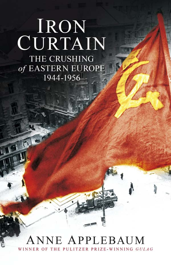 Iron Curtain The Crushing Of Eastern Europe 194456 Anne Applebaum