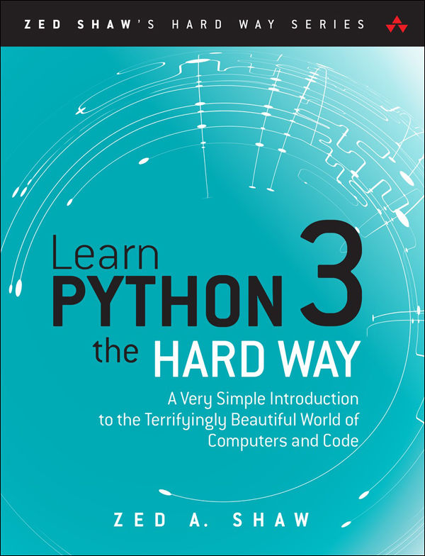 Learn Python 3 The Hard Way A Very Simple Introduction To The Terrifyingly Beautiful World Of Computers And Code Zed Shaws Hard Way Series Shaw