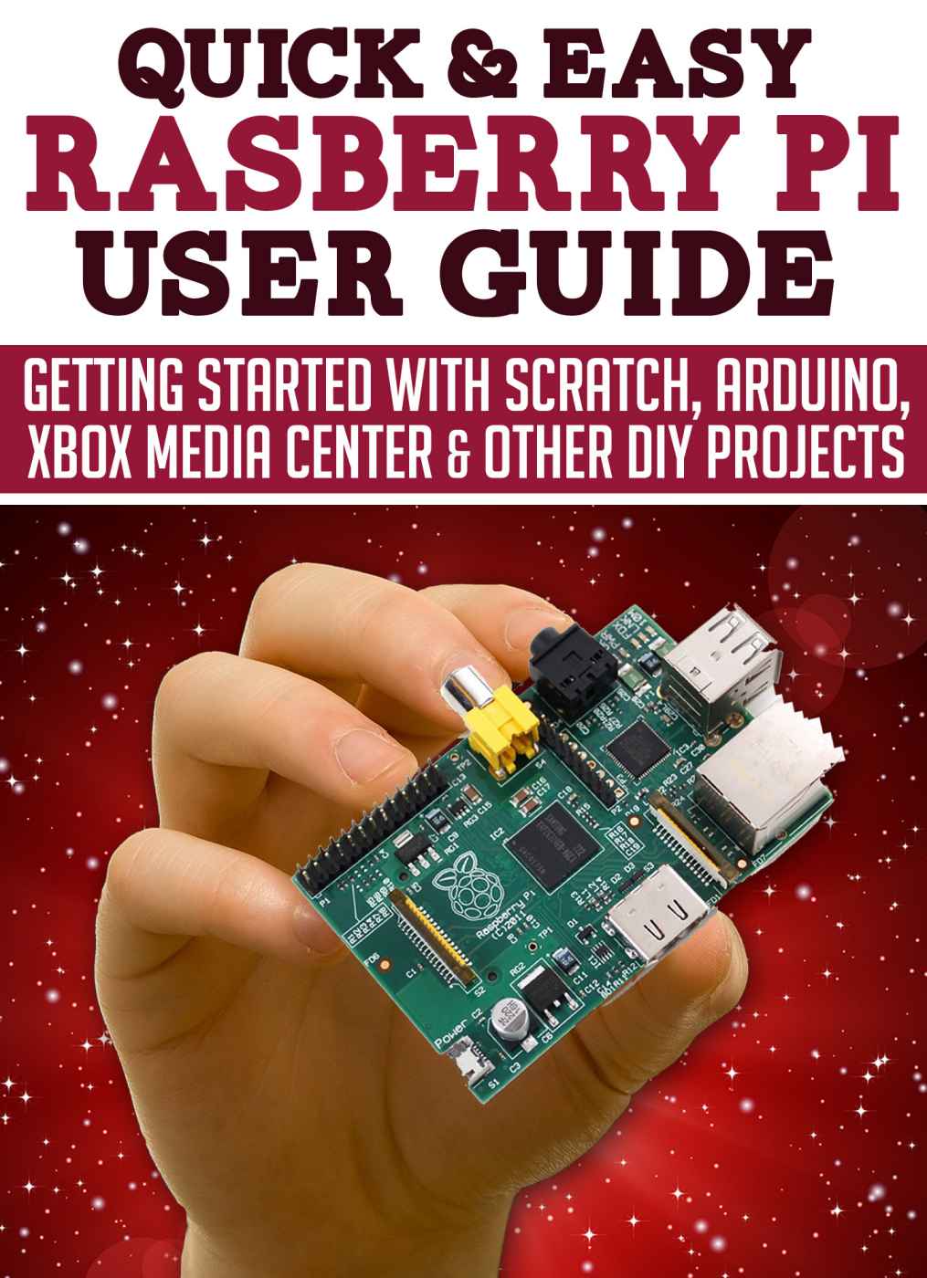Raspberry Pi User Guide Getting Started With Scratch Arduino Xbox Media Center Other Diy Projects Quick And Easy Series Dogwood Apps Chenjin5com
