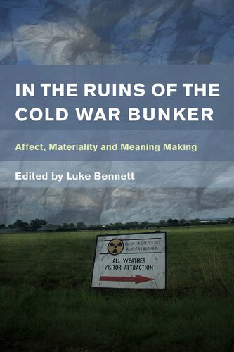 In The Ruins Of The Cold War Bunker Affect Materiality And Meaning Making Luke Bennett Editor