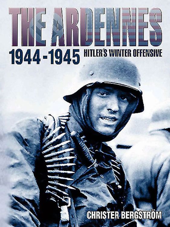 The Ardennes 19441945 Hitlers Winter Offensive Christer Christer Bergstrom