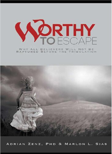 Worthy To Escape Why All Believers Will Not Be Raptured Before The Tribulation Adrian Zenz Phd