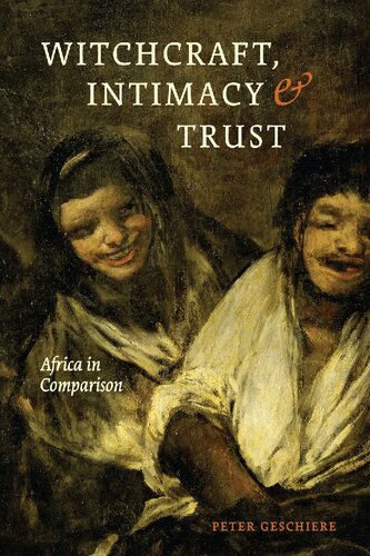 Witchcraft Intimacy And Trust Africa In Comparison Peter Geschiere
