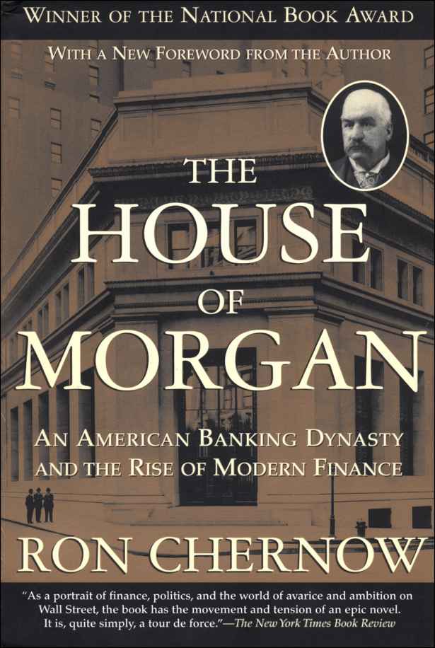 The House Of Morgan An American Banking Dynasty And The Rise Of Modern Finance Chernow