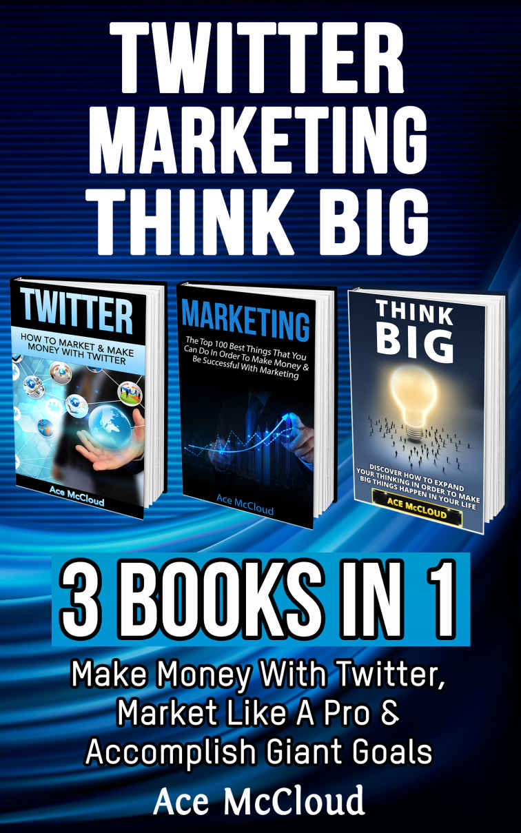 Twitter Marketing Think Big 3 Books In 1 Make Money With Twitter Market Like A Pro Accomplish Giant Goals Twitter Social Media Business Marketing And Advertising And Thinking Big Book Mccloud