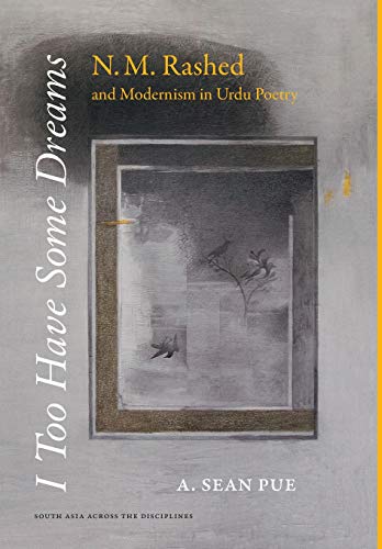 I Too Have Some Dreams Nm Rashed And Modernism In Urdu Poetry 1st Edition A Sean Pue