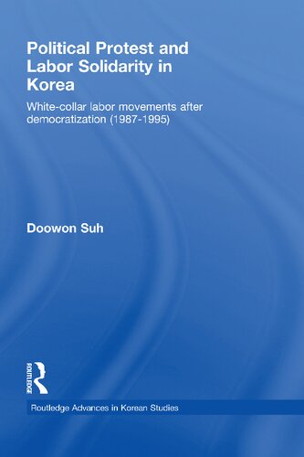 Political Protest And Labor Solidarity In Korea Whitecollar Labor Movements After Democratization 19871995 1st Edition Doowon Suh
