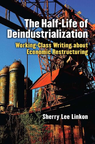 The Halflife Of Deindustrialization Workingclass Writing About Economic Restructuring Sherry Lee Linkon