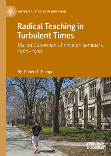 Radical Teaching In Turbulent Times Martin Dubermans Princeton Seminars 19661970 Robert L Hampel