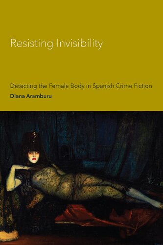 Resisting Invisibility Detecting The Female Body In Spanish Crime Fiction Diana Aramburu