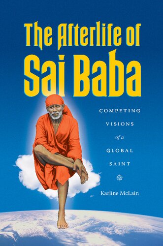 The Afterlife Of Sai Baba Competing Visions Of A Global Saint Karline Mclain