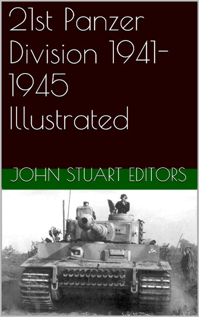 21st Panzer Division 19411945 Illustrated John Stuart Editors