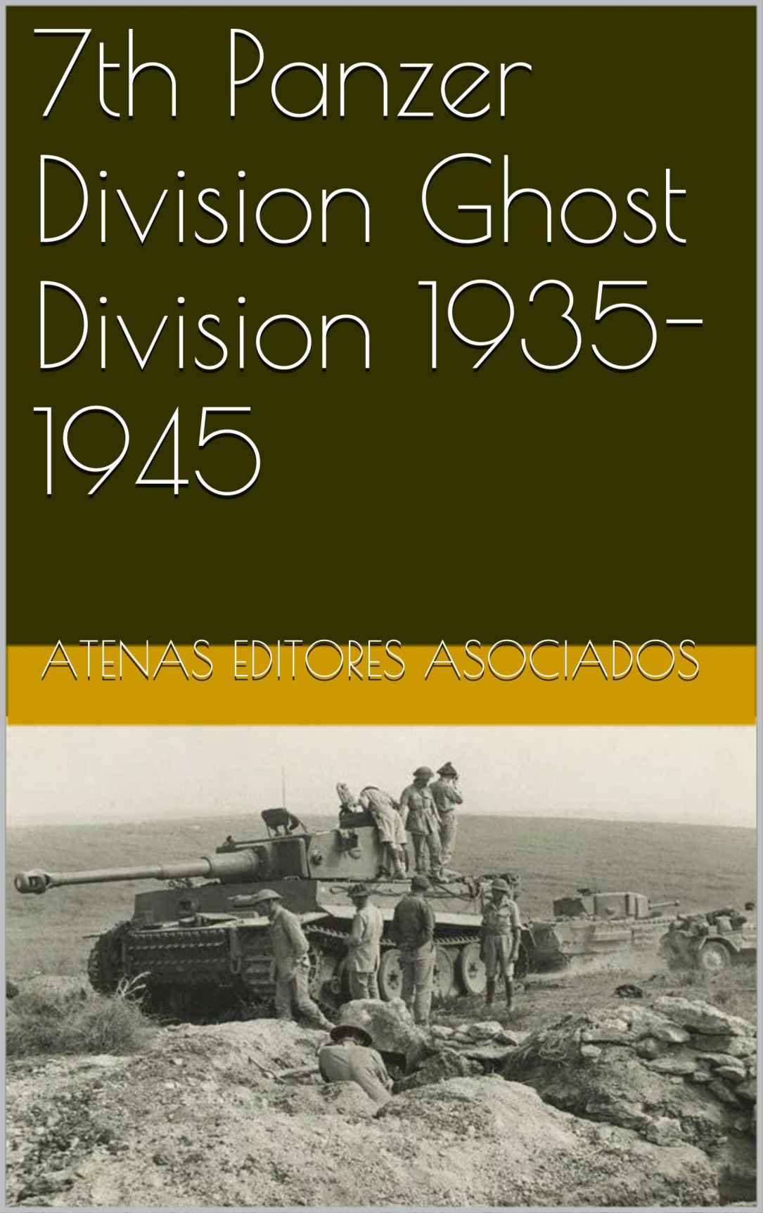 7th Panzer Division Ghost Division 19351945 Atenas Editores Asociados