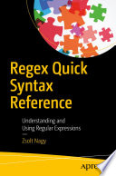 Regex Quick Syntax Reference Understanding And Using Regular Expressions 1st Ed Zsolt Nagy