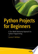 Python Projects For Beginners A Tenweek Bootcamp Approach To Python Programming 1st Ed Connor P Milliken