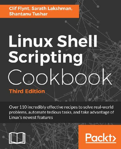 Linux Shell Scripting Cookbook Over 110 Incredibly Effective Recipes To Solve Realworld Problems Automate Tedious Tasks And Take Advantage Of Linuxs Newest Features Third Flynt