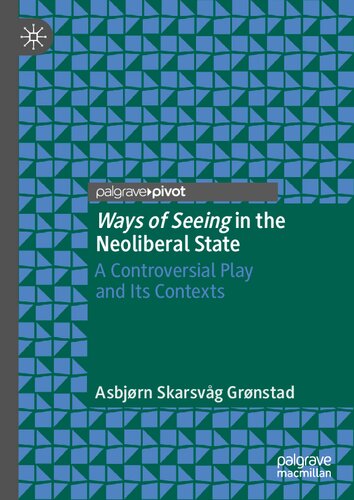 Ways Of Seeing In The Neoliberal State A Controversial Play And Its Contexts 1st Edition Asbjrn Skarsvg Grnstad