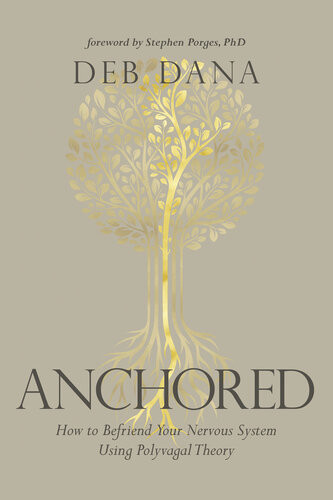 Anchored How To Befriend Your Nervous System Using Polyvagal Theory Deborah Dana