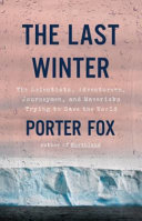 The Last Winter The Scientists Adventurers Journeymen And Mavericks Trying To Save The World Porter Fox