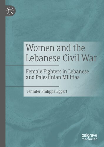 Women And The Lebanese Civil War Female Fighters In Lebanese And Palestinian Militias 1st Edition Jennifer Philippa Eggert