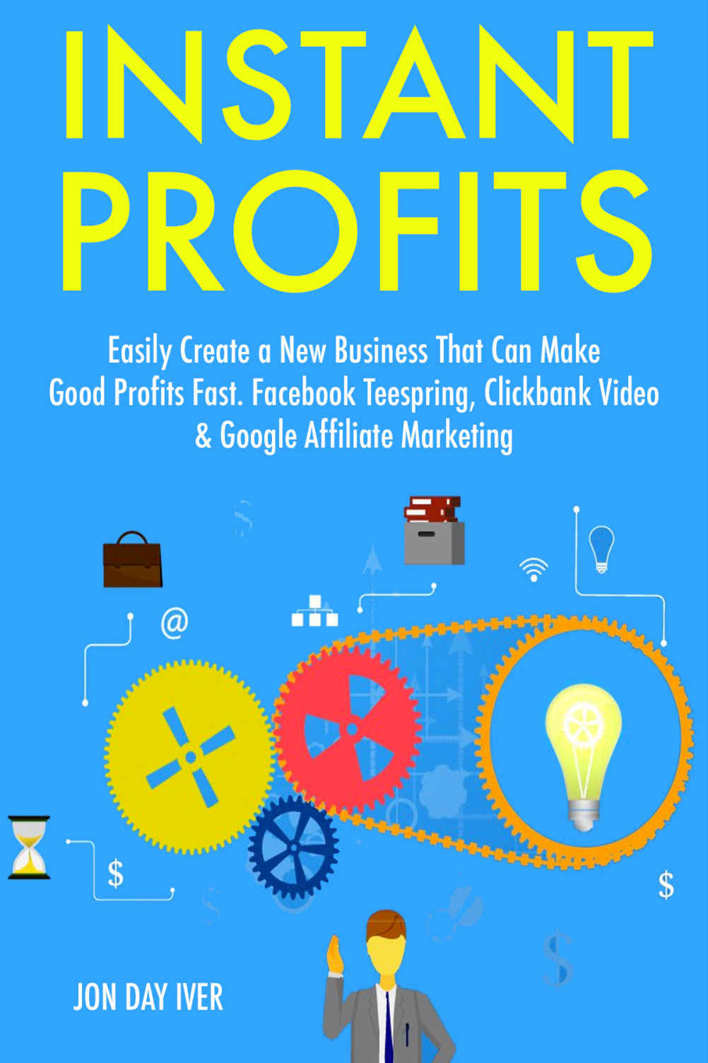 Instant Profits 2017 Easily Create A New Business That Can Make Good Profits Fast Facebook Teespring Clickbank Video Google Affiliate Marketing Iver